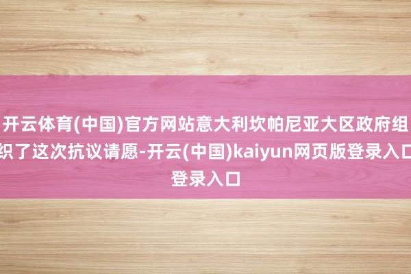开云体育(中国)官方网站意大利坎帕尼亚大区政府组织了这次抗议请愿-开云(中国)kaiyun网页版登录入口